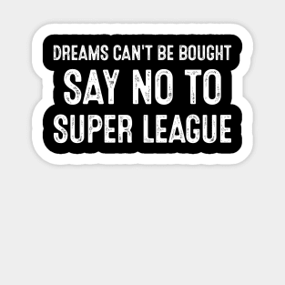 Dreams Can't Be Bought Football Say No To Super League Sticker